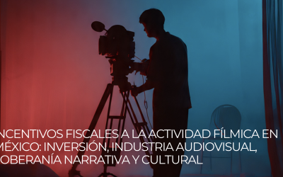 Incentivos fiscales a la actividad fílmica en México: inversión, industria audiovisual, soberanía narrativa y cultural