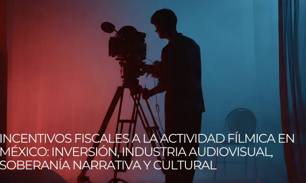 Incentivos fiscales a la actividad fílmica en México: inversión, industria audiovisual, soberanía narrativa y cultural